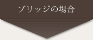 ブリッジの場合
