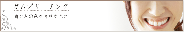 ガムブリーチング　歯ぐきの色を自然な色に